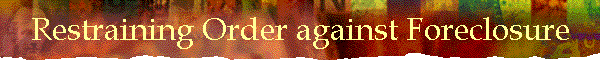 Restraining Order against Foreclosure